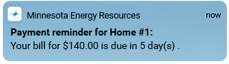 Minnesota Energy Resources payment reminder for home number 1: Your bill for $140.00 is due in 5 days.